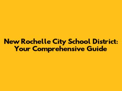 New Rochelle City School District: Your Comprehensive Guide