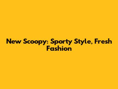 New Scoopy: Sporty Style, Fresh Fashion