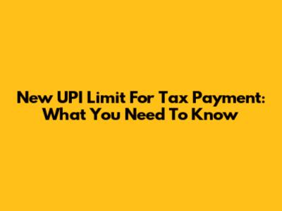 New UPI Limit For Tax Payment: What You Need To Know
