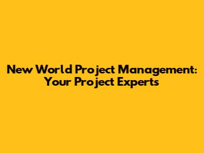 New World Project Management: Your Project Experts