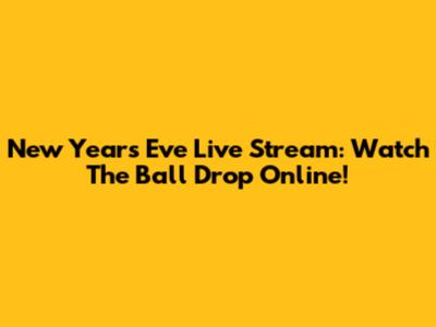 New Year's Eve Live Stream: Watch The Ball Drop Online!