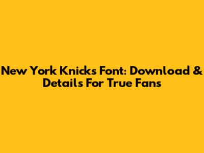 New York Knicks Font: Download & Details For True Fans