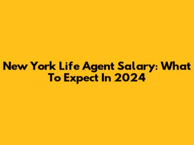 New York Life Agent Salary: What To Expect In 2024