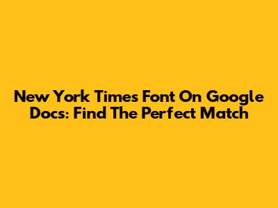 New York Times Font On Google Docs: Find The Perfect Match