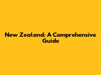 New Zealand: A Comprehensive Guide