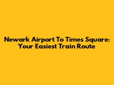 Newark Airport To Times Square: Your Easiest Train Route