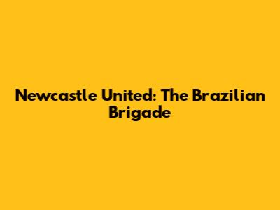 Newcastle United: The Brazilian Brigade