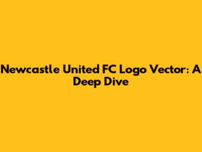 Newcastle United FC Logo Vector: A Deep Dive