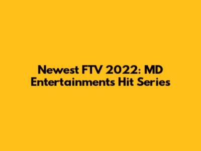 Newest FTV 2022: MD Entertainment's Hit Series
