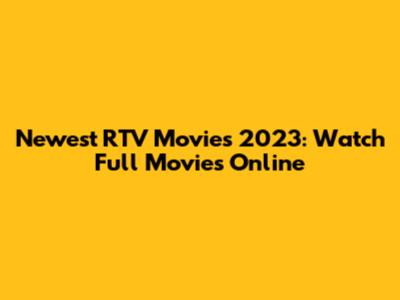 Newest RTV Movies 2023: Watch Full Movies Online