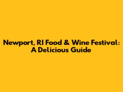 Newport, RI Food & Wine Festival: A Delicious Guide