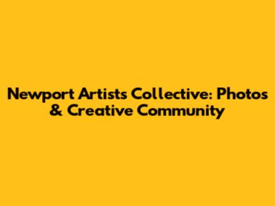 Newport Artists Collective: Photos & Creative Community