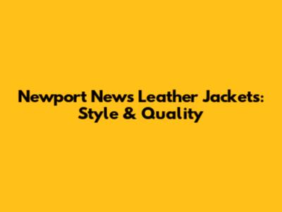 Newport News Leather Jackets: Style & Quality