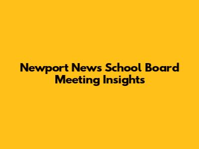 Newport News School Board Meeting Insights