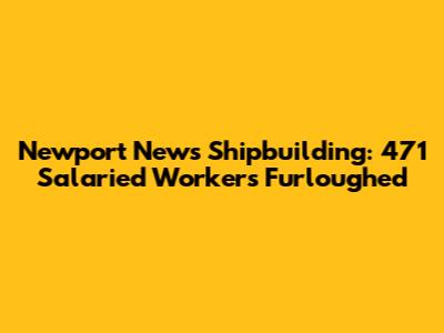 Newport News Shipbuilding: 471 Salaried Workers Furloughed