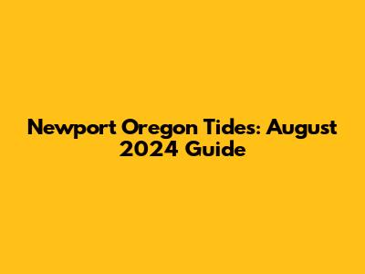 Newport Oregon Tides: August 2024 Guide