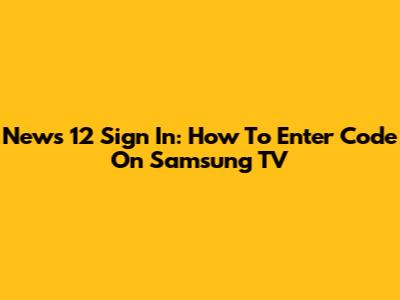 News 12 Sign In: How To Enter Code On Samsung TV