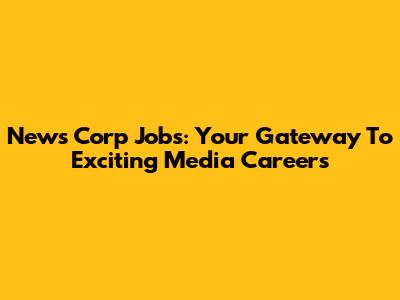 News Corp Jobs: Your Gateway To Exciting Media Careers