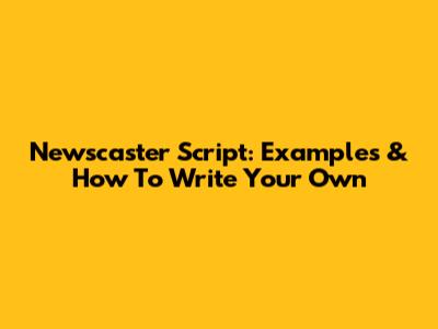Newscaster Script: Examples & How To Write Your Own