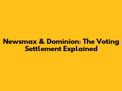 Newsmax & Dominion: The Voting Settlement Explained