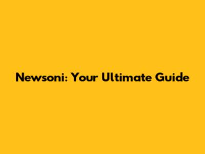 Newsoni: Your Ultimate Guide