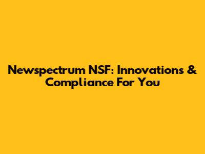 Newspectrum NSF: Innovations & Compliance For You