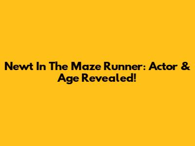 Newt In The Maze Runner: Actor & Age Revealed!