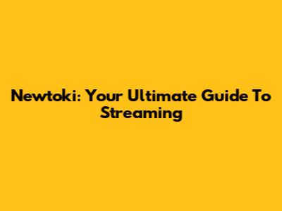 Newtoki: Your Ultimate Guide To Streaming