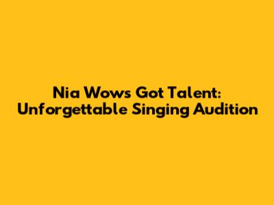 Nia Wows Got Talent: Unforgettable Singing Audition