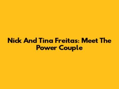 Nick And Tina Freitas: Meet The Power Couple
