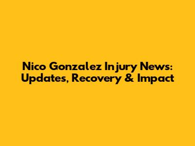 Nico Gonzalez Injury News: Updates, Recovery & Impact