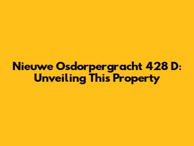 Nieuwe Osdorpergracht 428 D: Unveiling This Property