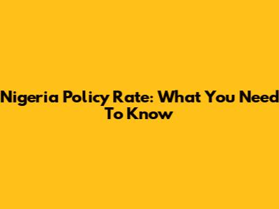 Nigeria Policy Rate: What You Need To Know