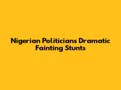Nigerian Politician's Dramatic Fainting Stunts