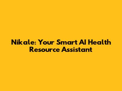 Nikale: Your Smart AI Health Resource Assistant