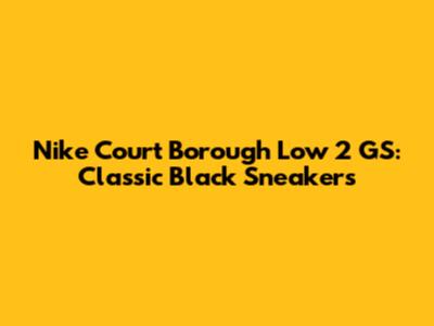 Nike Court Borough Low 2 GS: Classic Black Sneakers