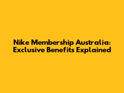 Nike Membership Australia: Exclusive Benefits Explained