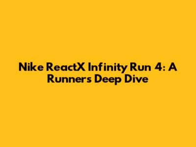 Nike ReactX Infinity Run 4: A Runner's Deep Dive