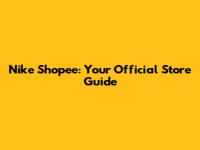 Nike Shopee: Your Official Store Guide