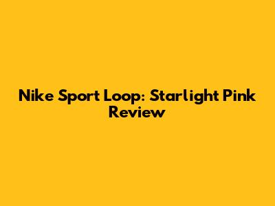 Nike Sport Loop: Starlight Pink Review