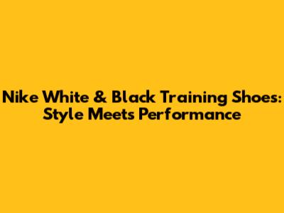 Nike White & Black Training Shoes: Style Meets Performance