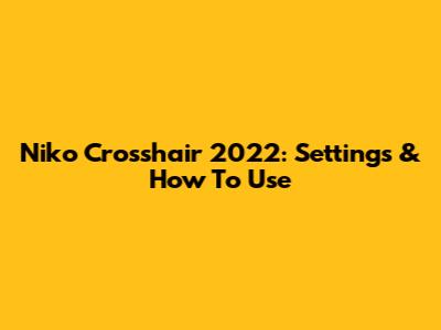 Niko Crosshair 2022: Settings & How To Use