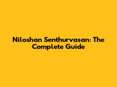 Niloshan Senthurvasan: The Complete Guide