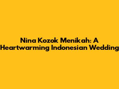 Nina Kozok Menikah: A Heartwarming Indonesian Wedding