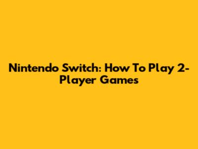Nintendo Switch: How To Play 2-Player Games