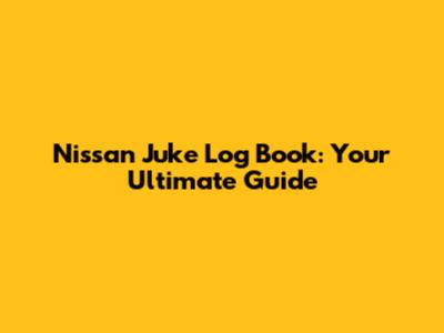 Nissan Juke Log Book: Your Ultimate Guide