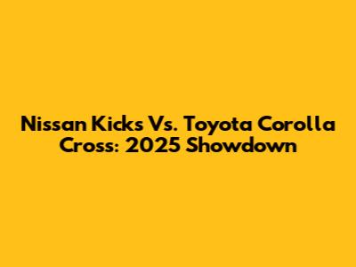 Nissan Kicks Vs. Toyota Corolla Cross: 2025 Showdown
