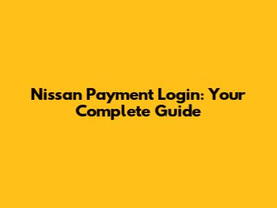 Nissan Payment Login: Your Complete Guide