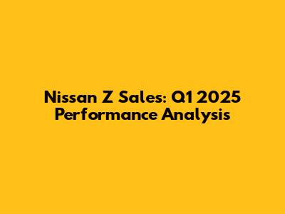 Nissan Z Sales: Q1 2025 Performance Analysis