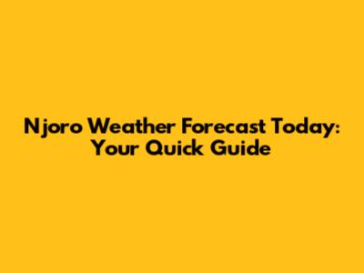 Njoro Weather Forecast Today: Your Quick Guide
